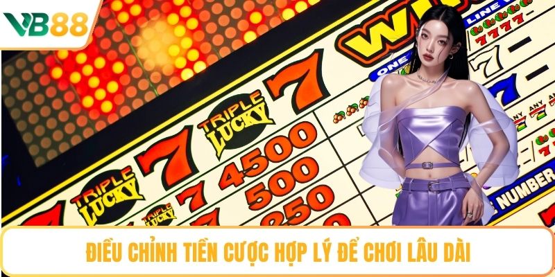 Điều chỉnh tiền cược hợp lý để chơi lâu dài